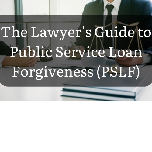 The Lawyer's Guide to Public Service Loan Forgiveness (PSLF)